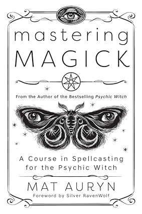 Mastering Magick: A Course in Spellcasting for the Psychic Witch (Mat Auryn's Psychic Witch, 2)