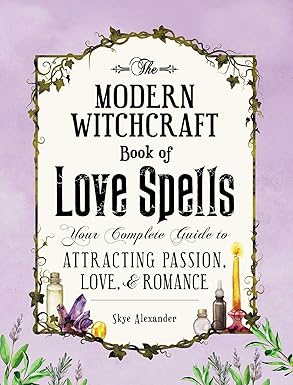 The Modern Witchcraft Book of Love Spells: Your Complete Guide to Attracting Passion, Love and Romance (Modern Witchcraft Magic, Spells, Rituals)