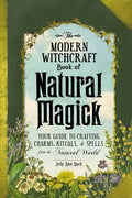 The Modern Witchcraft Book of Natural Magick: Your Complete Guide to Crafting Charms, Rituals. And Spells from the Natural World (Modern Witchcraft Magic, Spells, Rituals)
