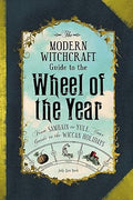 The Modern Witchcraft Guide to the Wheel of the Year: From Samheim to Yule, Your Guide to the Wiccan Holidays (Modern Witchcraft Magic, Spells, Rituals)