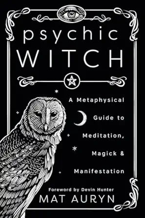 Psychic Witch: A Metaphysical Guide to Meditation, Magick & Manifestation (Mat Auryn's Pychic Witch, 1)