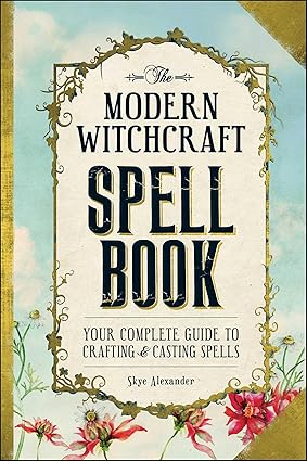 The Modern Witchcraft Spell Book: Your Complete Guide to Crafting and Casting Spells (Modern Witchcraft Magic, Spells Rituals)